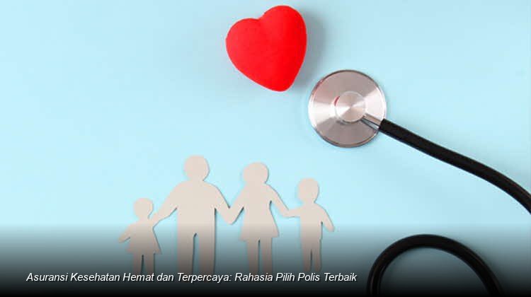 Strategi Cerdas Memilih Asuransi Kesehatan: Perlindungan Finansial di Tengah Ketidakpastian Biaya Hidup