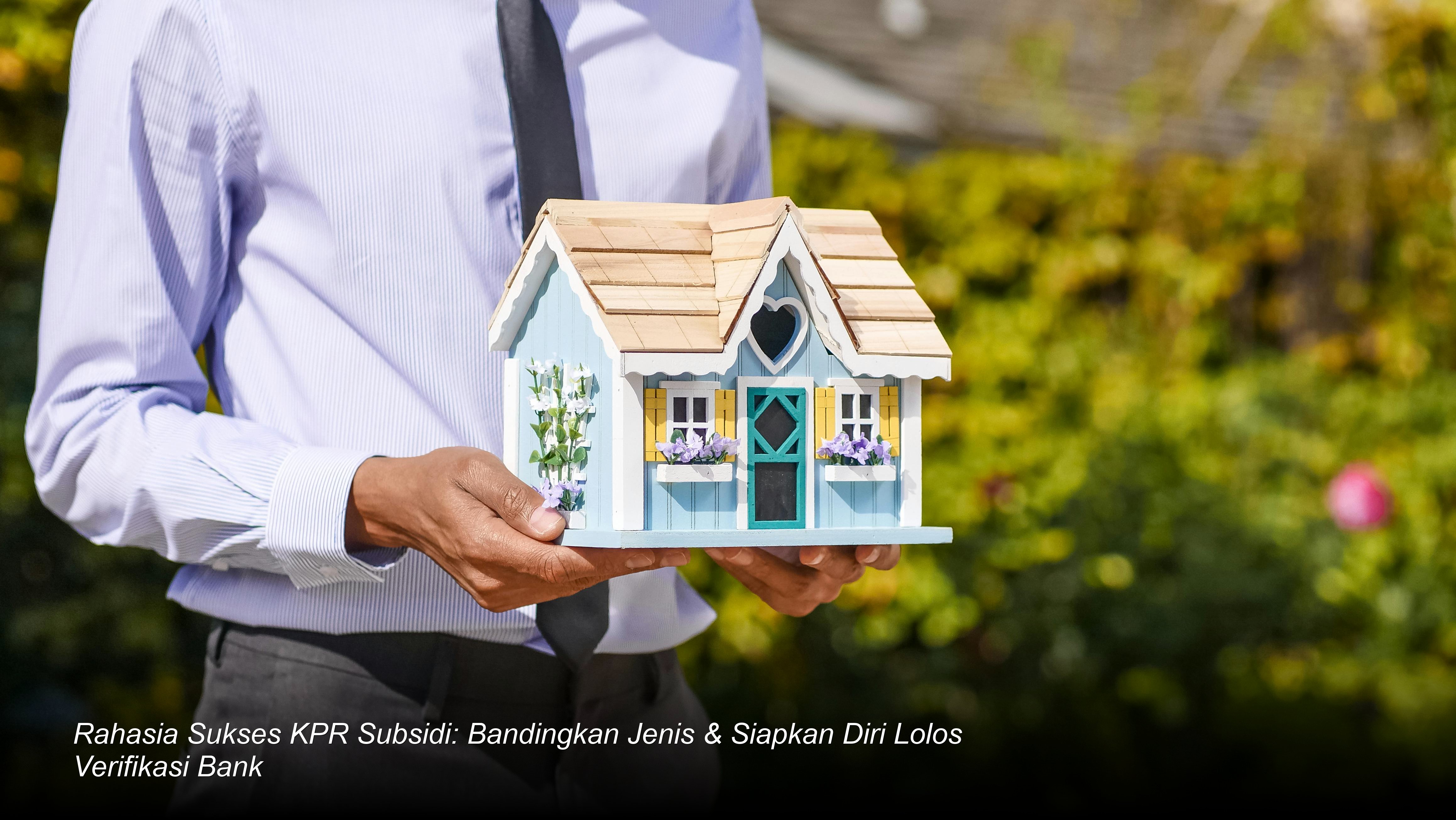Rahasia Sukses KPR Subsidi: Bandingkan Jenis & Siapkan Diri Lolos Verifikasi Bank